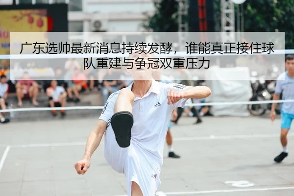 guang-dong-xuan-shuai-zui-xin-xiao-xi-chi-xu-fa-jiao-shui-neng-zhen-zheng-jie-zhu-qiu-dui-chong-jian-yu-zheng-guan-2-724.jpg